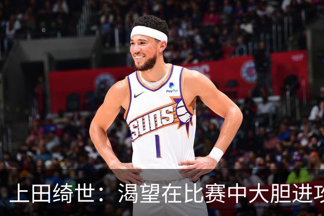上田绮世：渴望在比赛中大胆进攻；追求进球非我的唯一目标